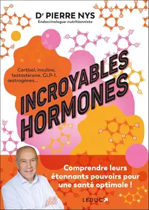 Pierre Nys, "Incroyables hormones: Comprendre leurs étonnants pouvoirs pour une santé optimale !"