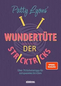Patty Lyons' Wundertüte der Stricktricks: Über 70 Geheimtipps für entspanntes Stricken. Das Strickbuch mit Tipps und Tricks
