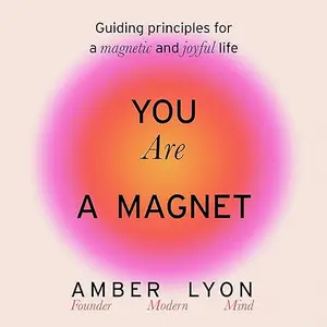 You Are a Magnet: Guiding Principles for a Magnetic and Joyful Life [Audiobook]