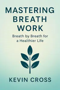 Mastering Breath Work: Breath by Breath for a Healthier Life