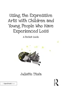 Using the Expressive Arts with Children and Young People Who Have Experienced Loss: A Pocket Guide