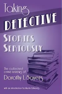 Taking Detective Stories Seriously: The Collected Crime Reviews of Dorothy L. Sayers