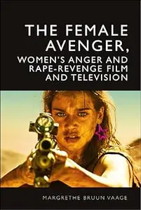 The Female Avenger, Women’s Anger and Rape-Revenge Film and Television