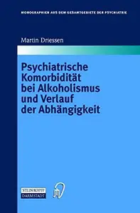 Psychiatrische Komorbidität bei Alkoholismus und Verlauf der Abhängigkeit