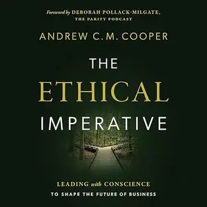 The Ethical Imperative: Leading with Conscience to Shape the Future of Business [Audiobook]