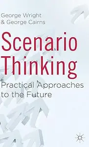 Scenario Thinking: Practical Approaches to the Future