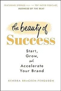 The Beauty of Success: Start, Grow, and Accelerate Your Brand