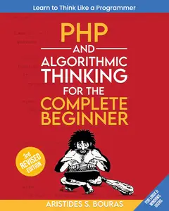 PHP and Algorithmic Thinking for the Complete Beginner (3rd Edition): Learn to Think Like a Programmer