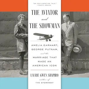 The Aviator and the Showman: Amelia Earhart, George Putnam, and the Marriage That Made an American Icon [Audiobook]