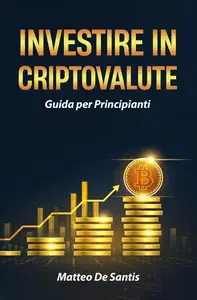 Investire in Criptovalute: Guida per Principianti - Matteo De Santis