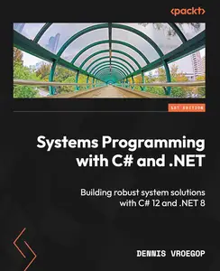 Systems Programming with C# and .NET: Building robust system solutions with C# 12 and .NET 8