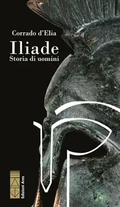Corrado D'Elia - Iliade. Storia di uomini