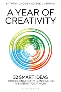 A Year of Creativity: 52 smart ideas for boosting creativity, innovation and inspiration at work