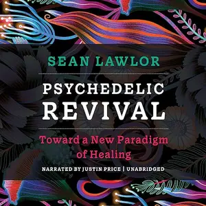 Psychedelic Revival: Toward a New Paradigm of Healing [Audiobook]