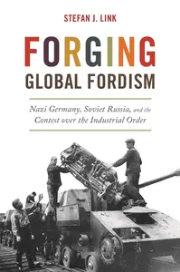 Forging Global Fordism: Nazi Germany, Soviet Russia, and the Contest over the Industrial Order (America in the World, 40)