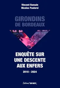 Girondins de Bordeaux. Enquête sur une descente aux enfers (2018-2024) - Nicolas Paolorsi, Vincent Romain