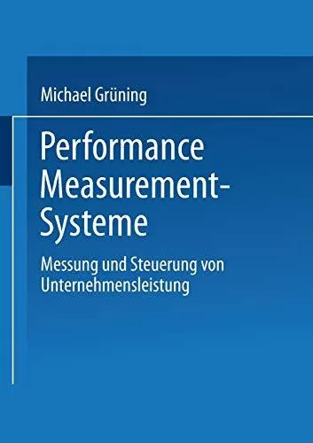 Performance-Measurement-Systeme: Messung und Steuerung von Unternehmensleistung