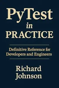 PyTest in Practice: Definitive Reference for Developers and Engineers
