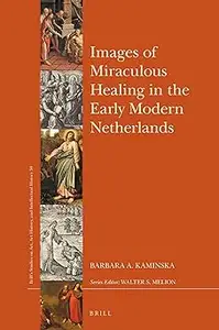 Images of Miraculous Healing in the Early Modern Netherlands