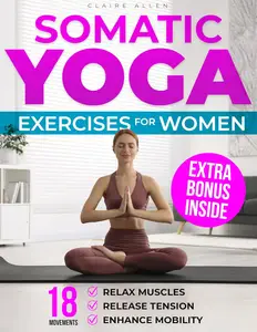 Somatic Yoga Exercises for Women: 18 Movements to Relax Muscles, Release Tension, and Enhance Mobility