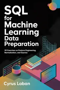 SQL for Machine Learning Data Preparation : 30 Exercises on Feature Engineering, Normalization, and Queries
