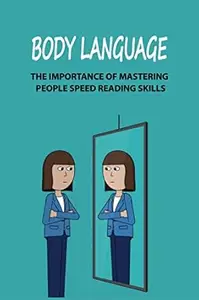 Body Language: The Importance Of Mastering People Speed Reading Skills