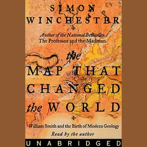 The Map That Changed the World: William Smith and the Birth of Modern Geology