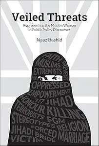 Veiled Threats: Representing the Muslim Woman in Public Policy Discourses