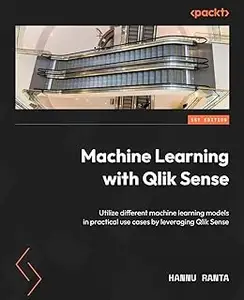 Machine Learning with Qlik Sense: Utilize different machine learning models in practical use cases by leveraging Qlik Sense