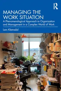 Managing the Work Situation: A Phenomenological Approach to Organization and Management in a Complex World of Work