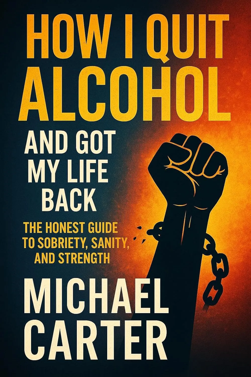 How I Quit Alcohol and Got My Life Back: The Honest Guide to Sobriety, Sanity, and Strength