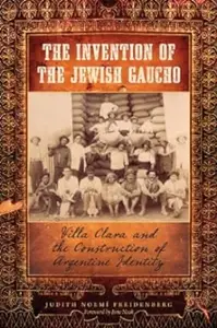 The Invention of the Jewish Gaucho: Villa Clara and the Construction of Argentine Identity