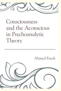 Consciousness and the Aconscious in Psychoanalytic Theory