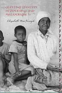 Crafting Identity in Zimbabwe and Mozambique (Rochester Studies in African History and the Diaspora).