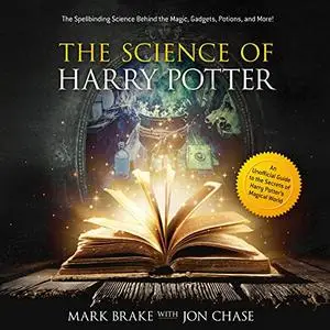 The Science of Harry Potter: The Spellbinding Science Behind the Magic, Gadgets, Potions, and More! [Audiobook]