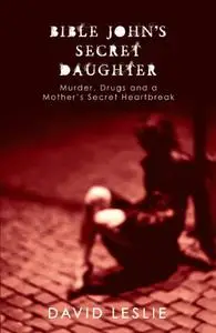 Bible John's Secret Daughter: Murder, Drugs and a Mother's Secret Heartbreak