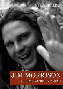 Hervé Muller - Jim Morrison. Ultimi giorni a Parigi
