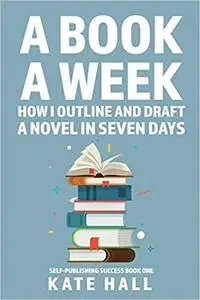 A Book A Week: How I Outline and Draft a Full Novel in Just A Week