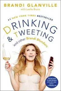 «Drinking and Tweeting» by Brandi Glanville,Leslie Bruce