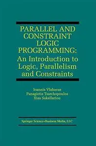 Parallel and Constraint Logic Programming: An Introduction to Logic, Parallelism and Constraints