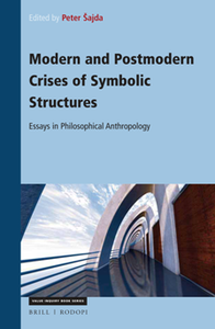 Modern and Postmodern Crises of Symbolic Structures : Essays in Philosophical Anthropology