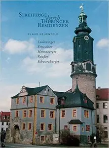 Streifzüge durch Thüringer Residenzen: Ludowinger - Ernestiner - Henneberger - Reußen - Schwarzburger