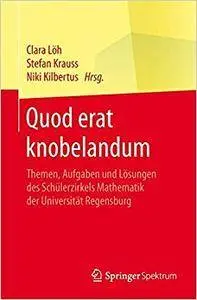 Quod erat knobelandum: Themen, Aufgaben und Lösungen des Schülerzirkels Mathematik der Universität Regensburg (Repost)