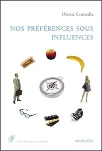 Olivier Corneille, "Nos préférences sous influences: Les mécanismes psychologiques qui guident nos choix"