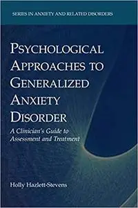 Psychological Approaches to Generalized Anxiety Disorder: A Clinician's Guide to Assessment and Treatment (Repost)