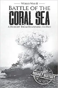 Battle of the Coral Sea - World War II: A History from Beginning to End (World War 2 Battles)