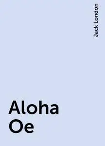 «Aloha Oe» by Jack London