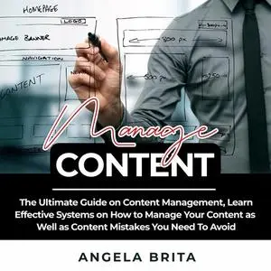 «Manage Content: The Ultimate Guide on Content Management, Learn Effective Systems on How to Manage Your Content as Well