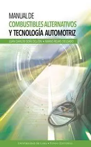 «Manual de combustibles alternativos y tecnología automotriz» by Juan Carlos Goñi Delión,Mario Rojas Delgado