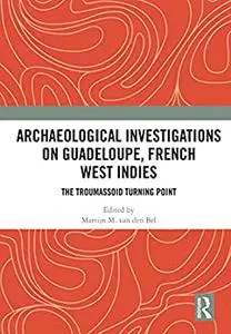 Archaeological Investigations on Guadeloupe, French West Indies: The Troumassoid Turning Point